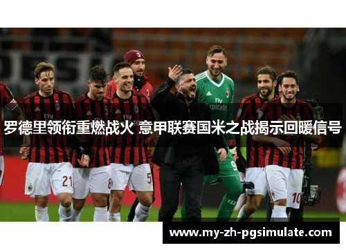 罗德里领衔重燃战火 意甲联赛国米之战揭示回暖信号