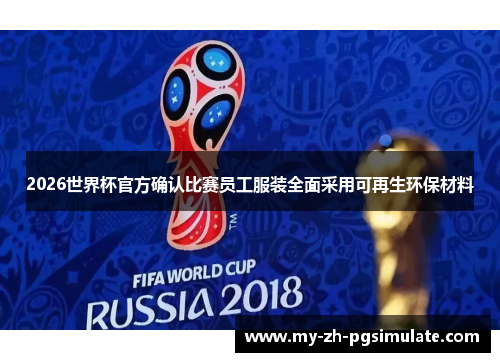 2026世界杯官方确认比赛员工服装全面采用可再生环保材料 2026世界杯官方确认比赛员工服装全面采用可再生环保材料