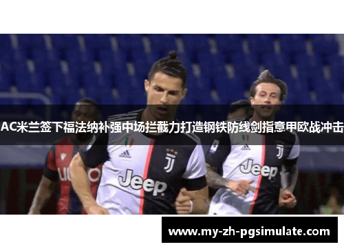 AC米兰签下福法纳补强中场拦截力打造钢铁防线剑指意甲欧战冲击 AC米兰签下福法纳补强中场拦截力打造钢铁防线剑指意甲欧战冲击