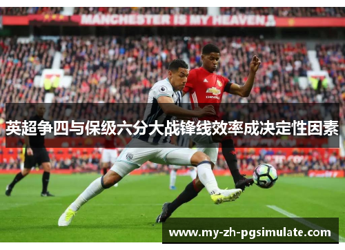 英超争四与保级六分大战锋线效率成决定性因素 英超争四与保级六分大战锋线效率成决定性因素