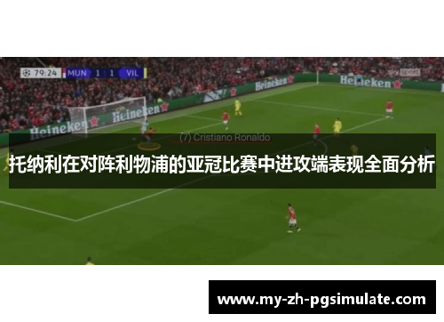 托纳利在对阵利物浦的亚冠比赛中进攻端表现全面分析 托纳利在对阵利物浦的亚冠比赛中进攻端表现全面分析